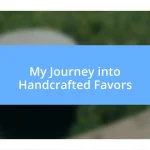 My Journey into Handcrafted Favors