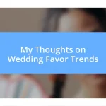 My Thoughts on Wedding Favor Trends